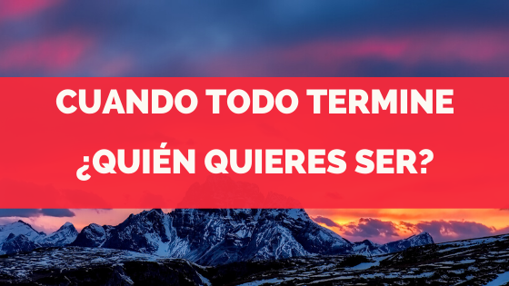 Cuando todo esto termine ¿Quién quieres Ser?